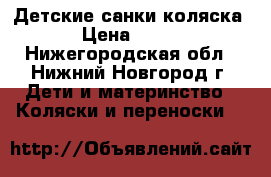 Детские санки коляска › Цена ­ 500 - Нижегородская обл., Нижний Новгород г. Дети и материнство » Коляски и переноски   